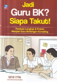 Jadi guru BK? siapa takut! : panduan lengkap dan praktis menjadi guru bimbingan konseling