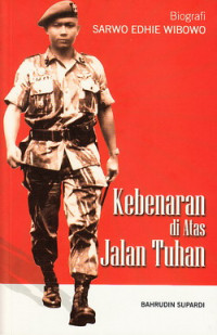 Kebenaran di atas jalan Tuhan : biografi Sarwo Edhie Wibowo