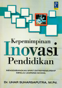 Kepemimpinan inovasi pendidikan : mengembangkan spirit entrepreneurship menuju learning school