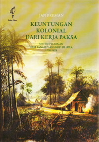 Keuntungan kolonial darikerja paksa : sistem Priangan dari tanam paksa kopi di Jawa 1720-1870