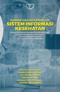 Konsep dan implementasi sistem informasi kesehatan : sistem informasi manajemen rumah sakit, sistem informasi Puskesmas, sistem informasi klinik, sistem informasi pandemi