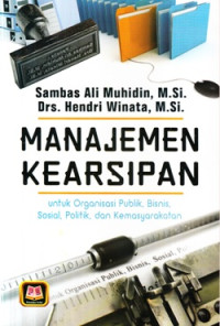 Manajemen kearsipan : untuk organisasi publik, bisnis, sosial, politik dan kemasyarakatan