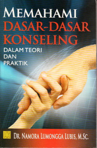 Memahami dasar-dasar konseling : dalam teori dan praktik