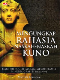 Mengungkap rashasia naskah-naskah kuno : dari hieroglif makam Mesopotamia hingga grafiti Romawi