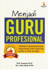 Menjadi guru profesional : strategi meningkatkan kualifikasi dan kualitas guru di era global