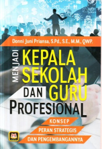 Menjadi kepala sekolah dan guru profesional : konsep, peran strategis dan pengembangannya