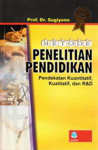 Metode penelitian pendidikan : pendekatan kuantitatif, kualitatif dan R&D