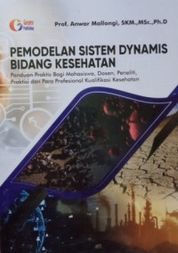 Pemodelan sistem dynamis bidang kesehatan : panduan praktis bagi mahasiswa, dosen, peneliti, praktisi dan para profesional kualifikasi kesehatan