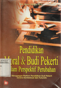 Pendidikan moral dan budi pekerti dalam perspektif perubahan : membahas platform pendidikan budi pekerti secara konstekstual dan futuristik