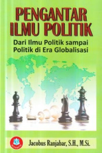 Pengantar ilmu politik : dari ilmu politik sampai politik di era globalisasi