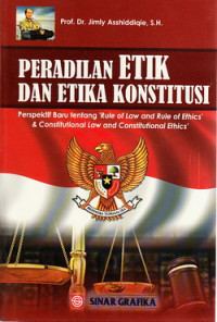 Peradilan etik dan etika konstitusi : perspektif baru tentang ``rules of law and rules of ethics dan constitutional law and constitutional ethics``