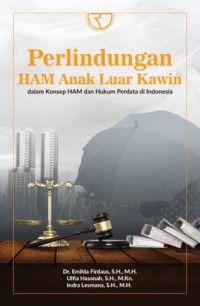 Perlindungan HAM anak luar kawin : dalam konsep HAM dan hukum perdata Indonesia
