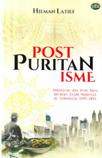 Post puritanisme : pemikiran dan arah baru gerakan Islam modernis di Indonesia 1995-2015