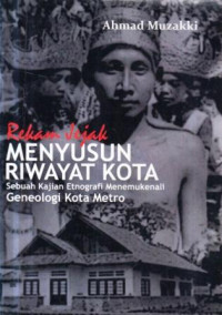 Rekam jejak menyusun riwayat kota : sebuah kajian etnografi menemukenali geneologi Kota Metro
