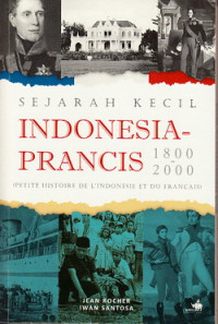 Sejarah kecil Indonesia-Perancis 1800 - 2000 : petite histoire de L`indonesie et du Francais
