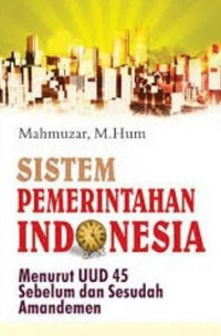 Sistem Pemerintahan Indonesia : menurut UUD 45 sebelum dan sesudah amandemen