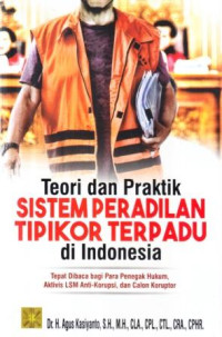 Sistem peradilan Tipikor terpadu di Indonesia : teori dan praktik