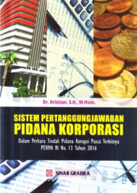 Sistem pertanggungjawaban pidana korporasi : dalam tindak pidana korupsi paska terbitnya PERMA RI No. 13 Tahun 2016