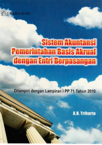 Sistim akuntansi pemerintahan basis akrual dengan entri berpasangan : dilampiri dangan lampiran I PP 71 Tahun 2010