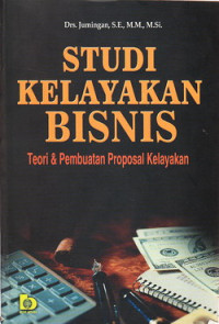 Studi kelayakan bisnis : teori dan pembuatan proposal kelayakan