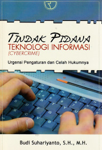 Tindak pidana teknologi informasi (cybercrime) : urgensi pengaturan dan celah hukumnya