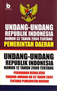 Undang-Undang Republik Indonesia Nomor 32 Tahun 2004 Tentang Pemerintah Daerah, Undng-Undang Republik Indonesia Nomor 12 Tahun 2008 Tentang Perubahan Kedua Atas UU No.32 Tahun 2004 Tentang Pemda