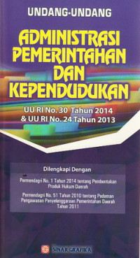 Undang-Undang Administrasi Pemerintahan dan Kependudukan : UU RI No. 30 Tahun 2014 dan UU RI No. 24 Tahun 2013