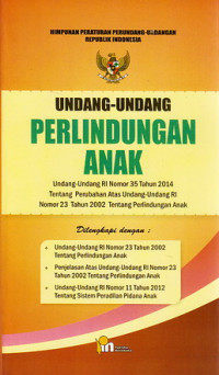 Undang-Undang Perlindungan Anak : Undang-undang RI Nomor 35 Tahun 2014 tentang Perubahan Atas Undang-Undang RI Nomor 23 Tahun 2002 tentang Perlindungan Anak