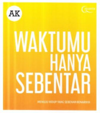 Waktumu hanya sebentar : menuju hidup yuang sebenar-benarnya