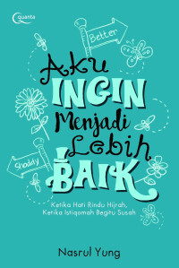 Aku ingin menjadi lebih baik : ketika hati rindu hijrah, ketika istiqamah begitu susah