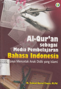 Al-Quran Sebagai Media Pembelajaran Bahasa Indonesia: Upaya Mencetak Anak Didik Yang Islami