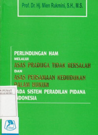 Perlindungan HAM melalui asas praduga tidak bersalah dan asas persamaan kedudukan dalam hukum pada sistem peradilan pidana Indonesia