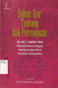 Bahan Ajar Tentang Hak Perempuan : UU No. 7 Tahun 1984 Tentang Pengesahan Konvensi Mengenai Penghapusan Segala Bentuk Diskriminasi Terhadap Wanita