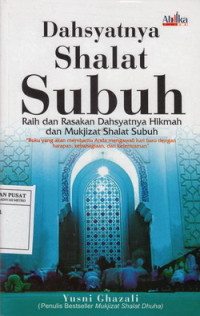 Dahsyatnya Shalat Subuh: Raih Dan Rasakan Dahsyatnya Hikmah Dan Mukjizat Shalat Subuh