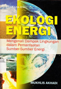 Ekologi Energi : Mengenali Dampak Lingkungan Dalam Pemanfaatan Sumber-sumber Energi