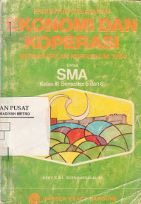 Penuntun Pelajaran Ekonomi Dan Koperasi Berdasarkan Kurikulum 1984 UntukSMA kelas III semester 5 Dan 6