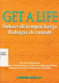 Get A Life: Sukses Di tempat Kerja bahagia Di rumah