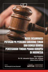 Hasil eksaminasi putusan PK perkara sudjiono timan dan bunga rampai pencegahan tindak pidana korupsi di Indonesia