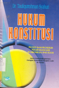 Hukum Konstitusi : Proses dan Prosedur Perubahan UUD di Indonesia 1945-2002 Serta Perbandingan Dengan Konstitusi Negara Lain di Dunia