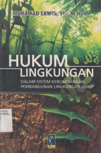 Hukum Lingkungan: Dalam Sistem Kebijaksanaan Pembangunan Lingkungan Hidup