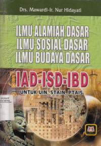 Ilmu Sosial Alamiah Dasar (IAD) Ilmu Sosial Dasar ( ISD) Ilmu Budaya Dasar (IBD)