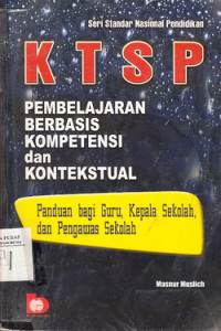 KTSP Pembelajaran Berbasis Kompetensi dan Kontekstual : Panduan Bagi Guru, Kepala Sekolah dan Pengawas Sekolah