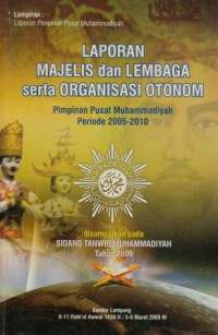 Laporan majelis dan lembaga serta organisasi otonom PP Muhammadiyah periode 2005-2010 : disampaikan pada idang tanir Muhammadiyah tahun 2009