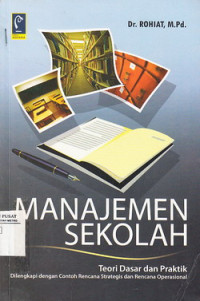 Manajemen Sekolah Teori Dasar dan Praktik: Dilengkapi Dengan Contoh Rencana Strategis dan Rencana Operasional