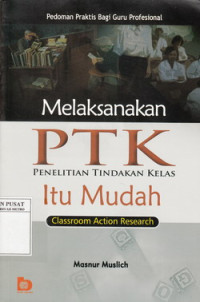 Melaksanakan PTK itu mudah (Classroom action reserch ) Pedoman praktis bagi guru profesional