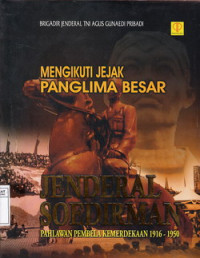 Mengikuti Jejak Panglima Besar Jenderal Soedirman : Pahlawan Pembela Kemerdekaan 1916-1950