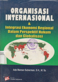 Organisasi International Dan Intregasi Ekonomi Hukum Regional Dalam Perspektif Hukum Dan Globalisasi