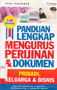 Panduan Lengkap Mengurus Perijinan dan Dokumen : Pribadi Keluarga, Perkawinan, Bisnis, Kesehatan, Pertahanan, Hakim dan Pendidikan