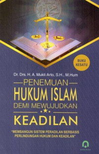 Penemuan hukum islam demi mewujudkan keadilan : membangun sistem peradilan berbasis perlindungan hukum dan keadilan