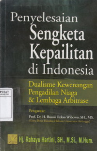 Penyelesaian Sengketa Kepailitan di Indonesia: Dualisme Kewenangan Pengadilan Niaga Dan Lembaga Arbitrase